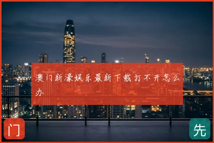 澳门新濠娱乐最新下载打不开怎么办
